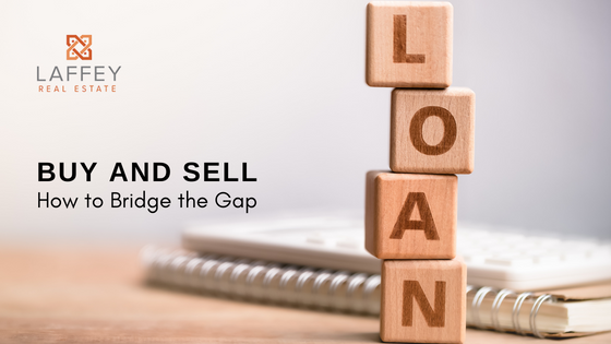 Bridge the Gap - Buying and Selling a Home - Laffey Real Estate